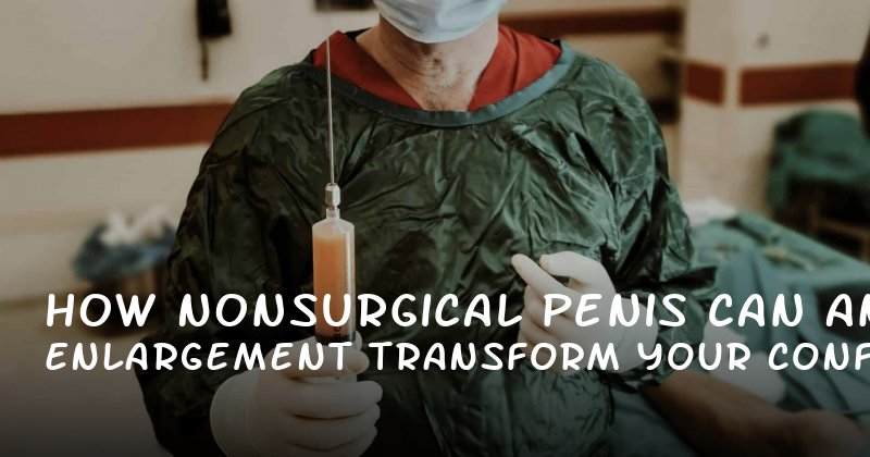 How NonSurgical Penis Enlargement Can Transform Your Confidence and Intimacy