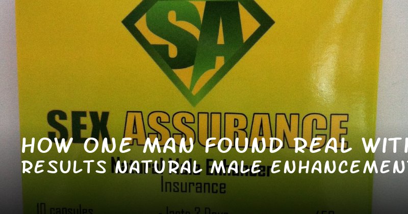 How One Man Found Real Results with Natural Male Enhancement Solutions