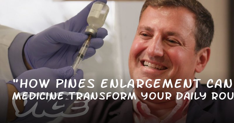 "How Pines Enlargement Medicine Can Transform Your Daily Routine"