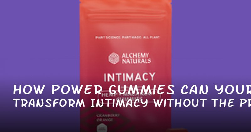 How Power Gummies Can Transform Your Intimacy Without the Pressure