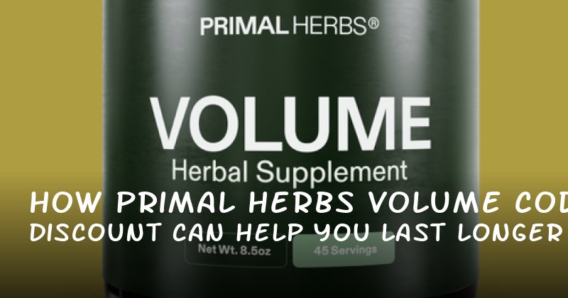 How Primal Herbs Volume Discount Code Can Help You Last Longer and Feel More Confident