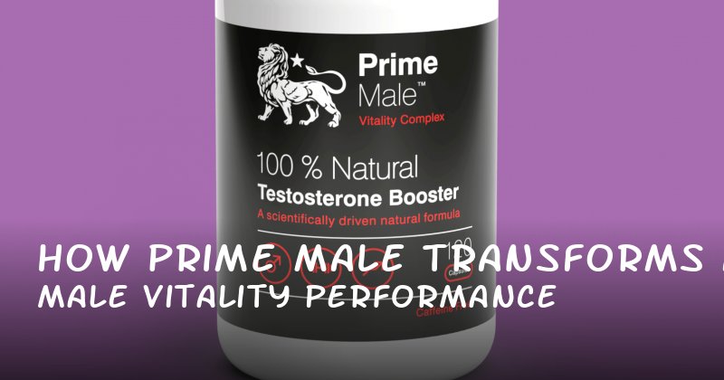 How Prime Male Transforms Male Vitality and Performance