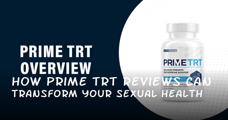 How Prime TRT Reviews Can Transform Your Sexual Health