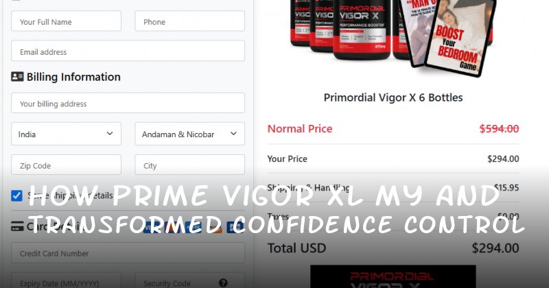 How Prime Vigor XL Transformed My Confidence and Control