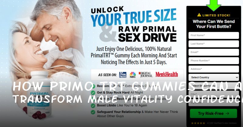 How Primo TRT Gummies Can Transform Male Vitality and Confidence