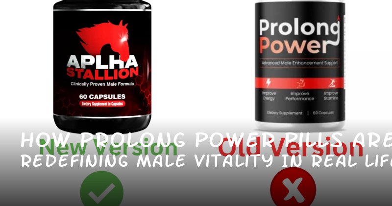 How Prolong Power Pills Are Redefining Male Vitality in Real Life