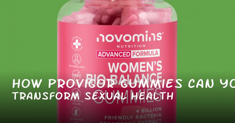 How Provigor Gummies Can Transform Your Sexual Health