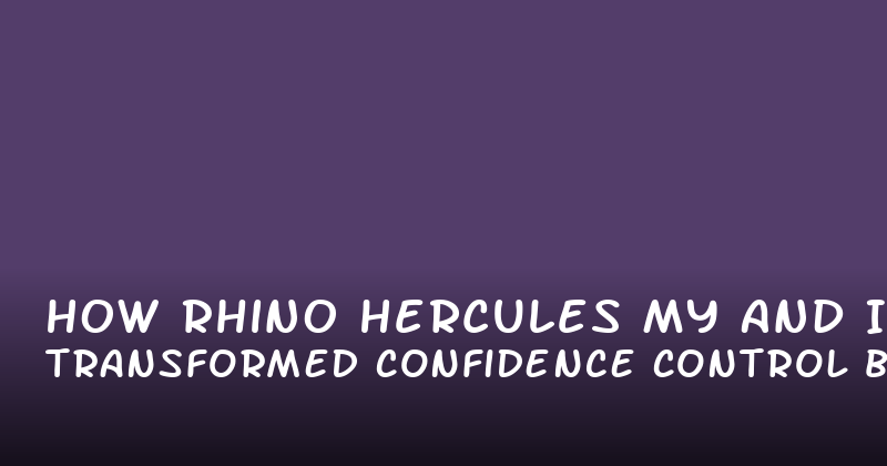 How Rhino Hercules Transformed My Confidence and Control in Bed