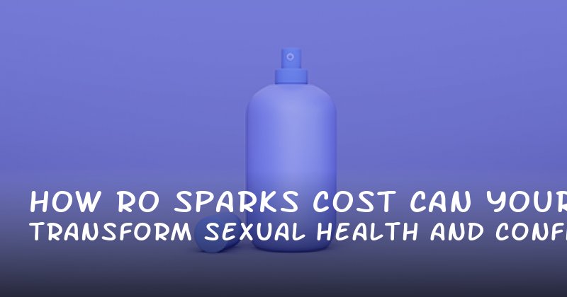 How Ro Sparks Cost Can Transform Your Sexual Health and Confidence