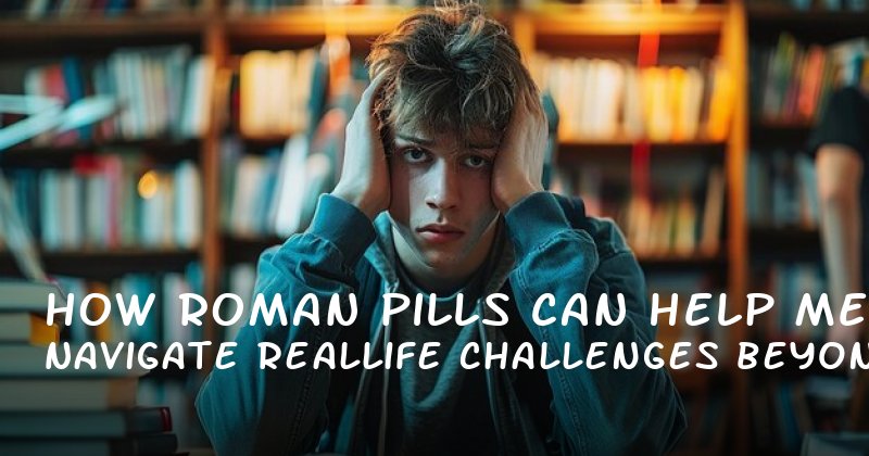 How Roman Pills Can Help Men Navigate RealLife Challenges Beyond Just Performance