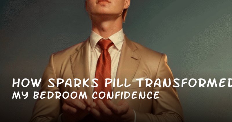  How Sparks Pill Transformed My Bedroom Confidence