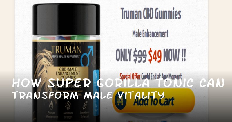 How Super Gorilla Tonic Can Transform Male Vitality