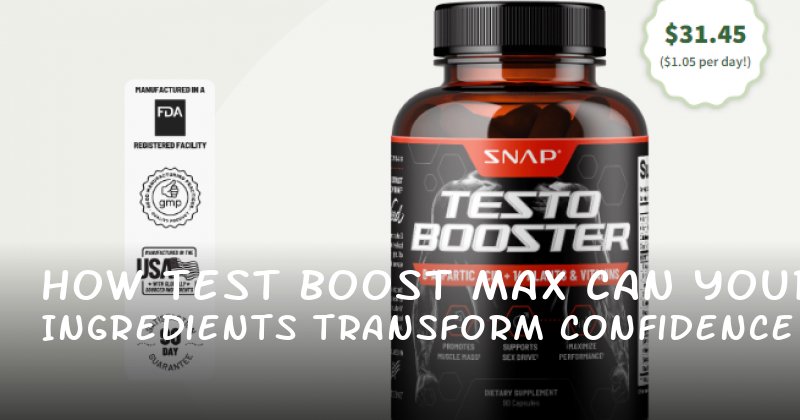 How Test Boost Max Ingredients Can Transform Your Confidence and Performance