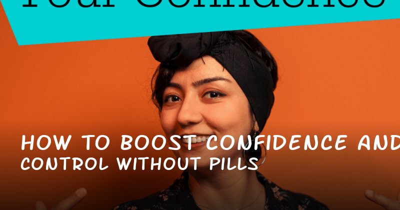 How to Boost Confidence and Control Without Pills