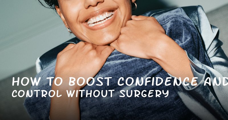 How to Boost Confidence and Control Without Surgery