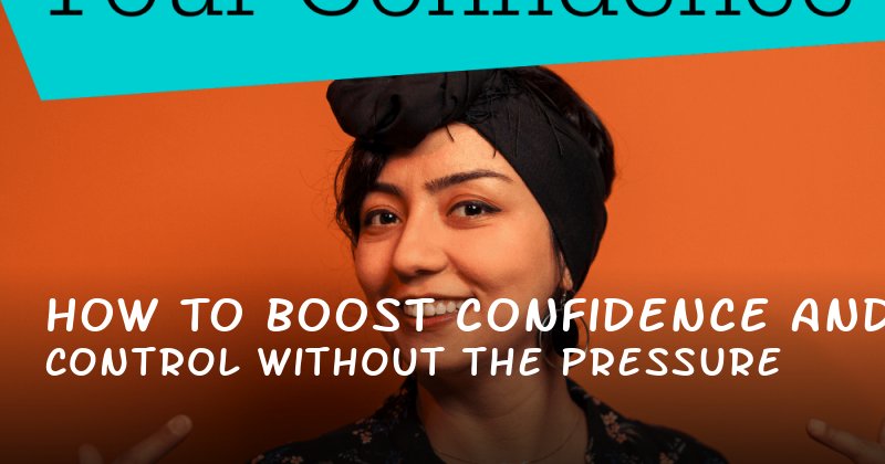 How to Boost Confidence and Control Without the Pressure