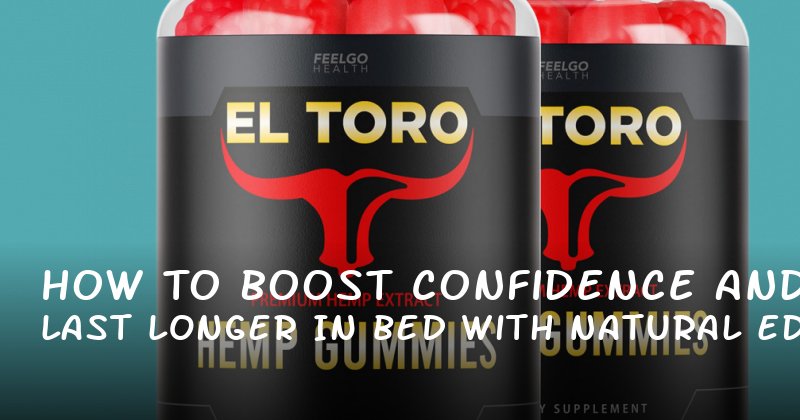 How to Boost Confidence and Last Longer in Bed with Natural ED Supplements