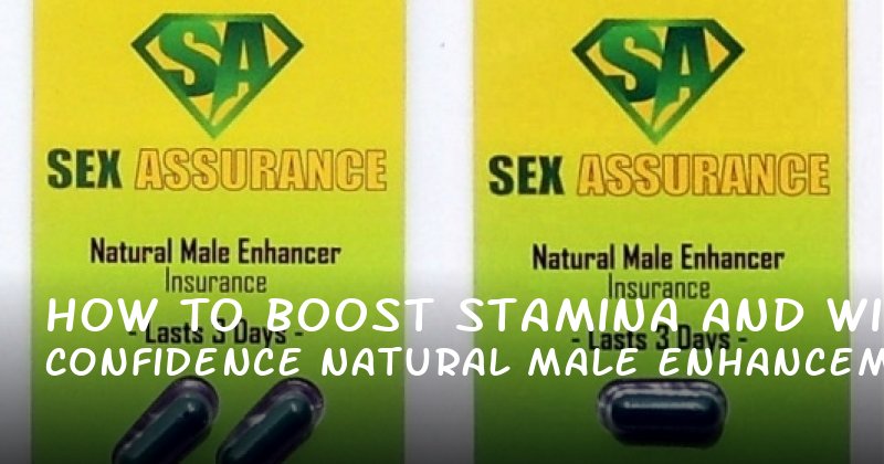 How to Boost Stamina and Confidence with Natural Male Enhancement Pills