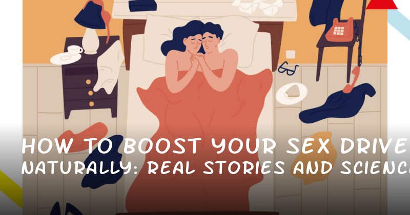 How to Boost Your Sex Drive Naturally: Real Stories and ScienceBacked Tips