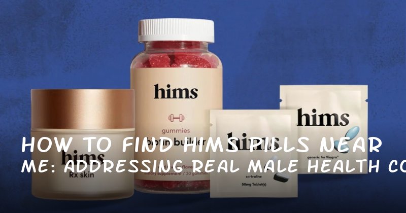 How to Find Hims Pills Near Me: Addressing Real Male Health Concerns