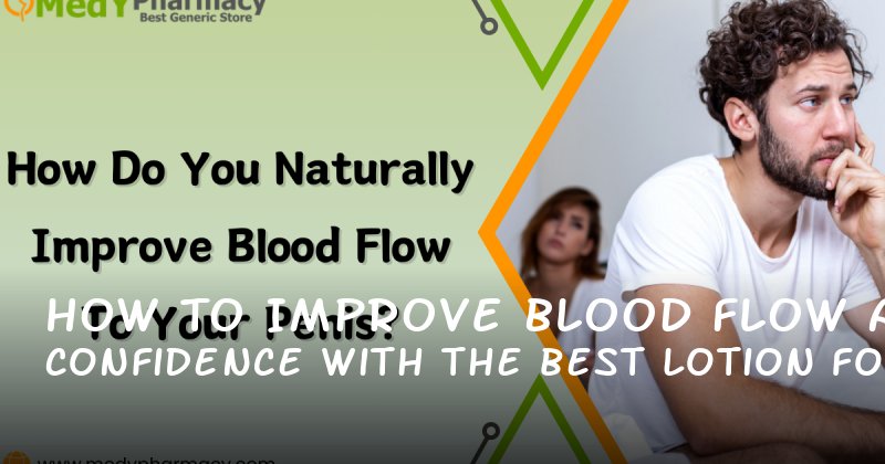 How to Improve Blood Flow and Confidence with the Best Lotion for Penis
