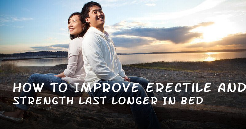 How to Improve Erectile Strength and Last Longer in Bed
