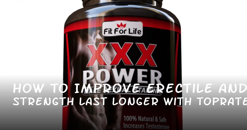 How to Improve Erectile Strength and Last Longer with TopRated Male Enhancement Supplements
