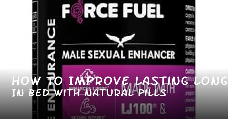  How to Improve Lasting Longer in Bed with Natural Pills