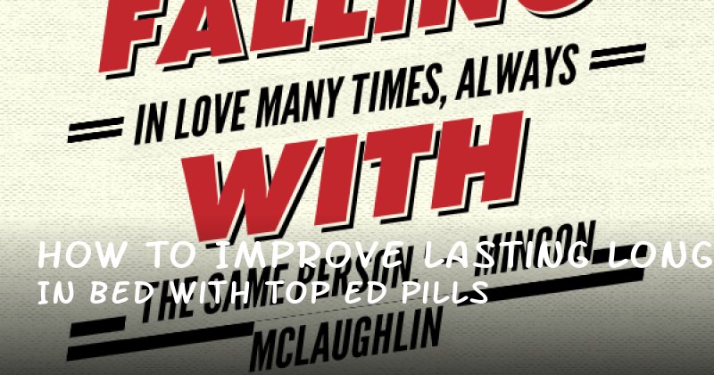 How to Improve Lasting Longer in Bed with Top ED Pills