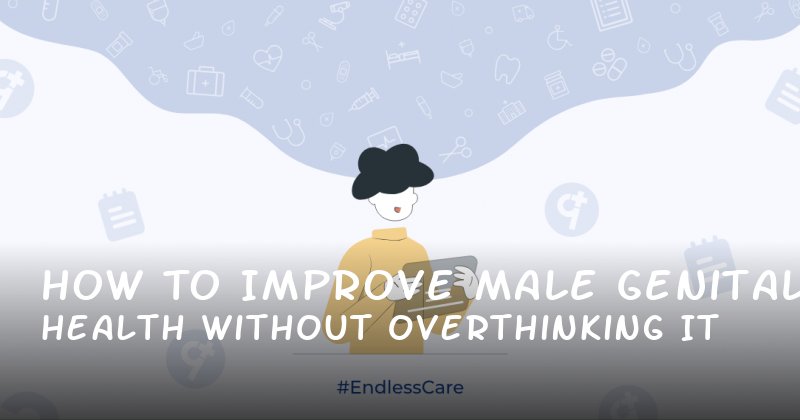 How to Improve Male Genital Health Without Overthinking It