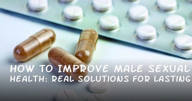 How to Improve Male Sexual Health: Real Solutions for Lasting Longer, Better Blood Flow, and More Confidence