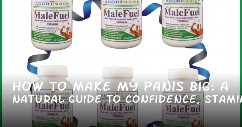How to Make My Panis Big: A Natural Guide to Confidence, Stamina, and Relationship Satisfaction