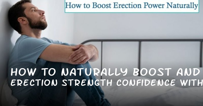 How to Naturally Boost Erection Strength and Confidence Without Quick Fixes