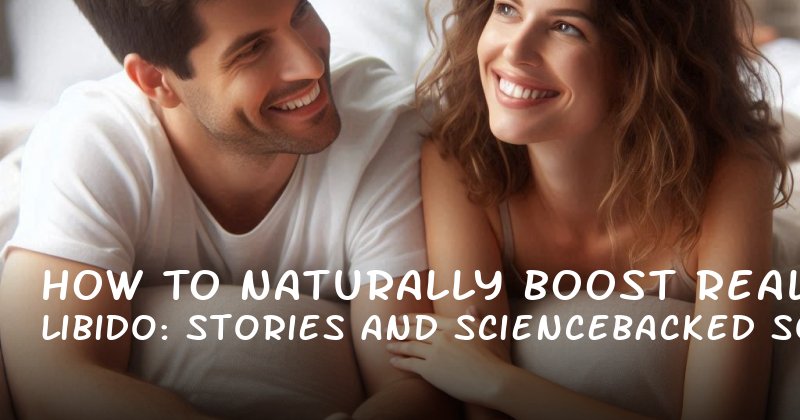 How to Naturally Boost Libido: Real Stories and ScienceBacked Solutions for Men