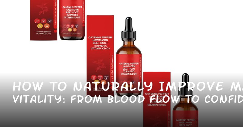 How to Naturally Improve Male Vitality: From Blood Flow to Confidence