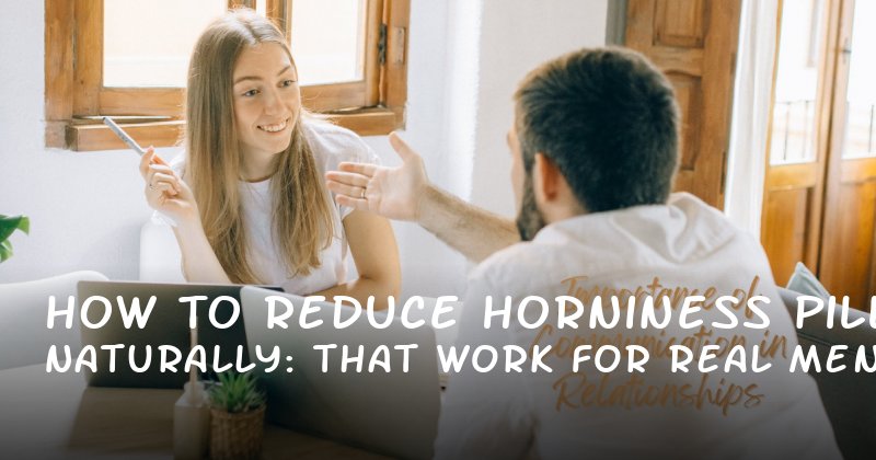 How to Reduce Horniness Naturally: Pills That Work for Real Men