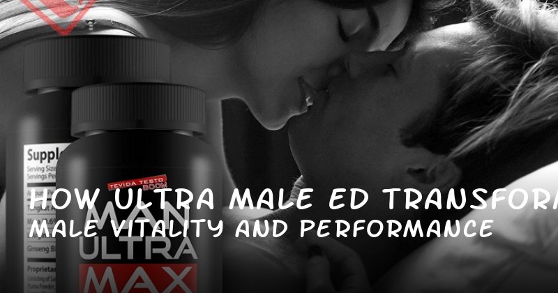 How Ultra Male ED Transforms Male Vitality and Performance