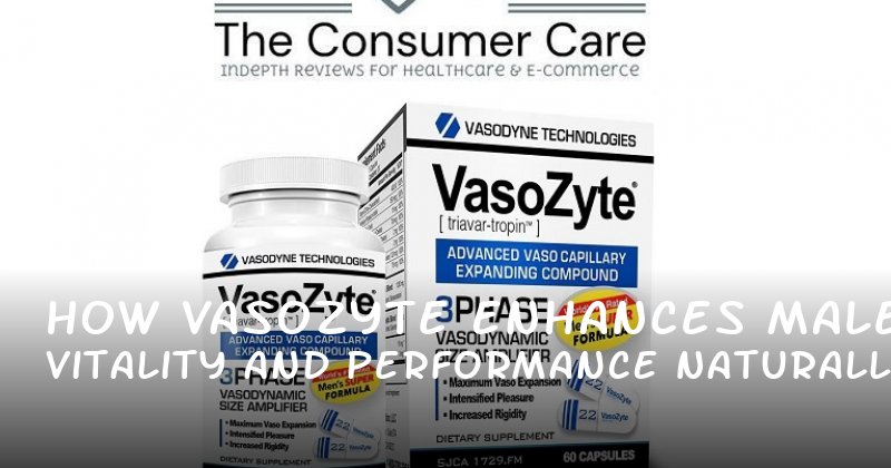 How Vasozyte Enhances Male Vitality and Performance Naturally