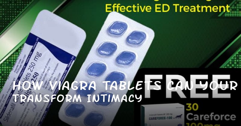 How Viagra Tablets Can Transform Your Intimacy