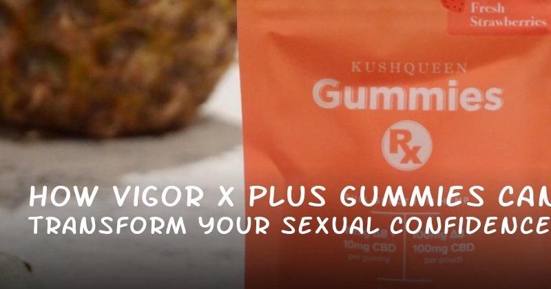 How Vigor X Plus Gummies Can Transform Your Sexual Confidence and vitality fast acting male enhancement Stamina