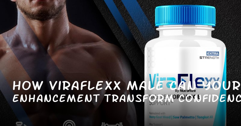 How Viraflexx Male Enhancement Can Transform Your Confidence and Control