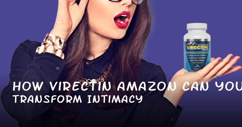 How Virectin Amazon Can Transform Your Intimacy