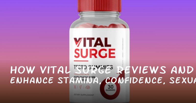 How Vital Surge Reviews Enhance Stamina, Confidence, and Sexual Performance