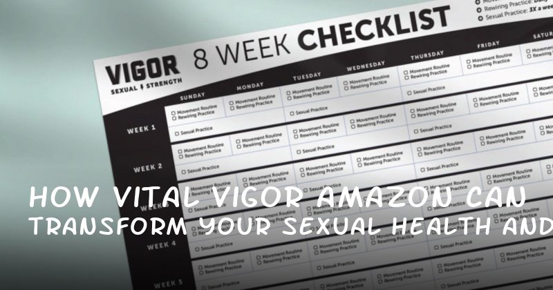 How Vital Vigor Amazon Can Transform Your Sexual Health and Confidence