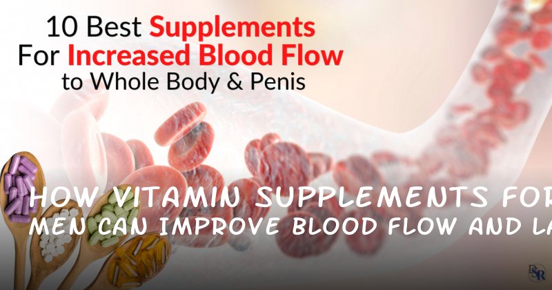How Vitamin Supplements for Men Can Improve Blood Flow and Last Longer in Bed