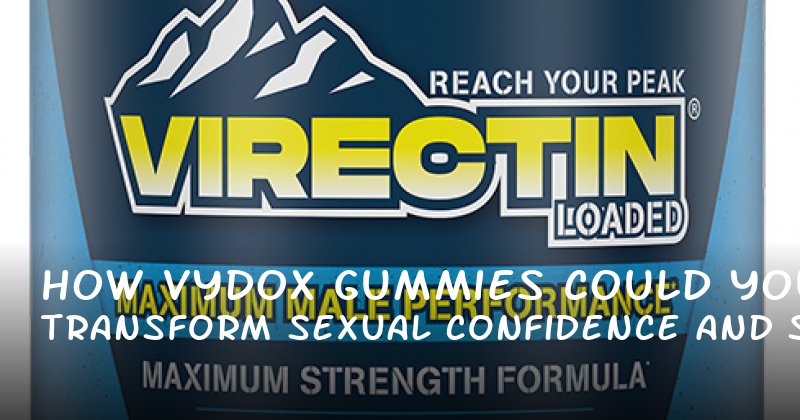 How Vydox Gummies Could Transform Your Sexual Confidence and Stamina