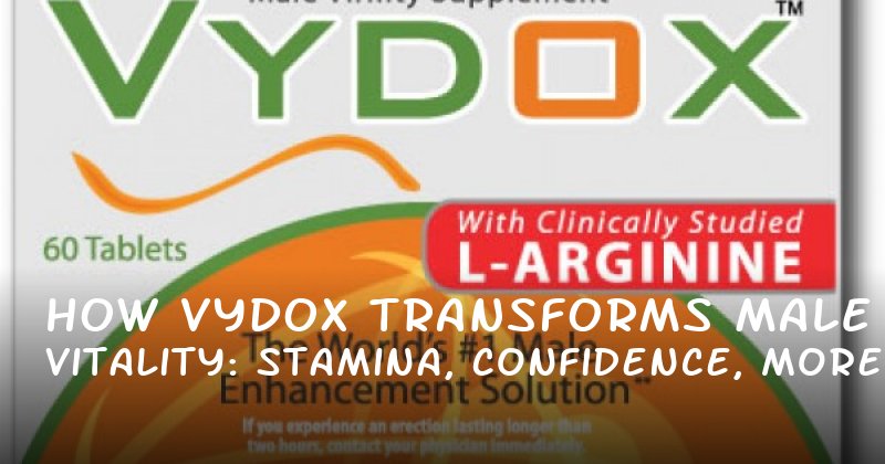 How Vydox Transforms Male Vitality: Stamina, Confidence, and More