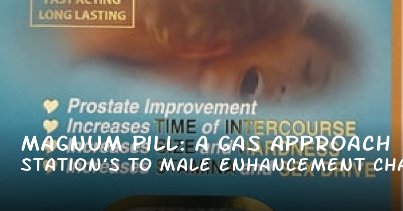 Magnum Pill: A Gas Station’s Approach to Male Enhancement Challenges