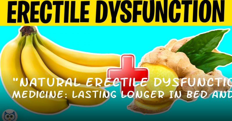 "Natural Erectile Dysfunction Medicine: Lasting Longer in Bed and Boosting Confidence Naturally"