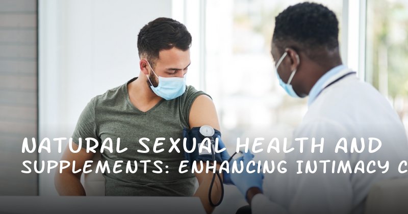 Natural Sexual Health Supplements: Enhancing Intimacy and Confidence